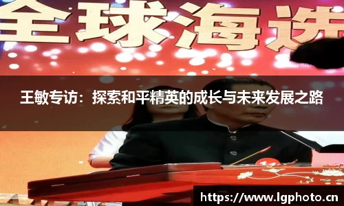 王敏专访：探索和平精英的成长与未来发展之路