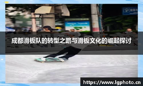成都滑板队的转型之路与滑板文化的崛起探讨