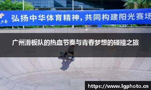 广州滑板队的热血节奏与青春梦想的碰撞之旅
