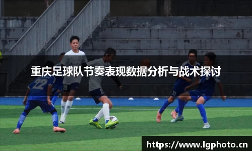 重庆足球队节奏表现数据分析与战术探讨