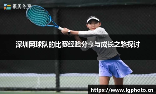 深圳网球队的比赛经验分享与成长之路探讨
