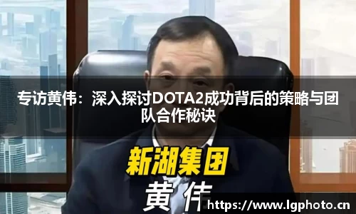 专访黄伟：深入探讨DOTA2成功背后的策略与团队合作秘诀